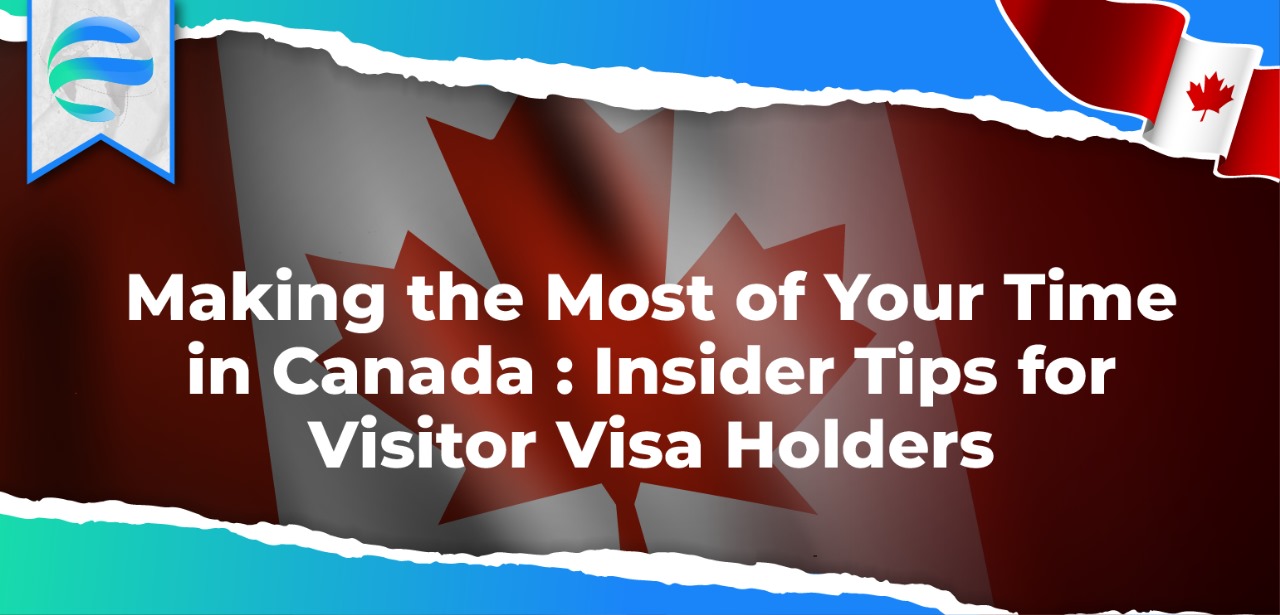 Making the Most of Your Time in Canada: Insider Tips for Visitor Visa Holders 